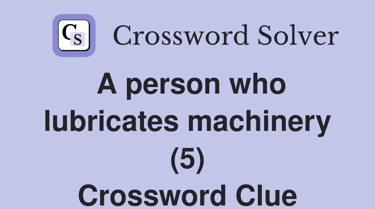A person who lubricates machinery (5) Crossword Clue Answers